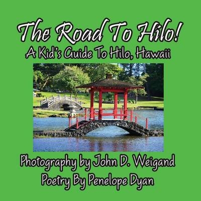 The Road to Hilo! a Kid's Guide to Hilo, Hawaii - Penelope Dyan