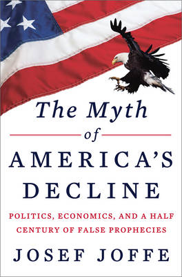 The Myth of America's Decline - Josef Joffe