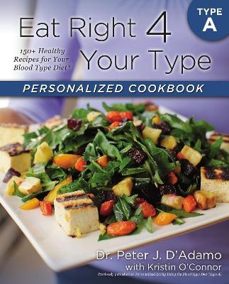 Eat Right 4 Your Type Personalized Cookbook Type A - Dr. Peter J. D'Adamo, Kristin O'Connor