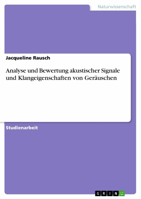 Analyse und Bewertung akustischer Signale und Klangeigenschaften von Geräuschen -  Jacqueline Rausch