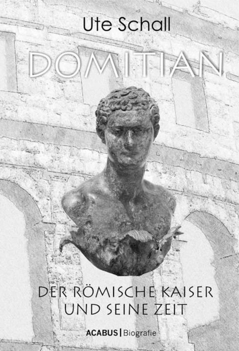 Domitian. Der römische Kaiser und seine Zeit -  Ute Schall