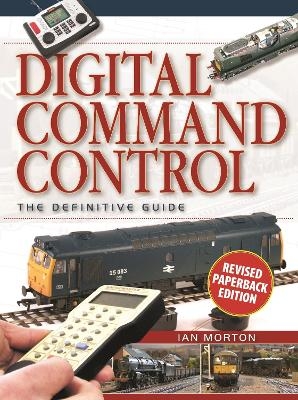 Digital Command Control: The Definitive Guide - Ian Morton