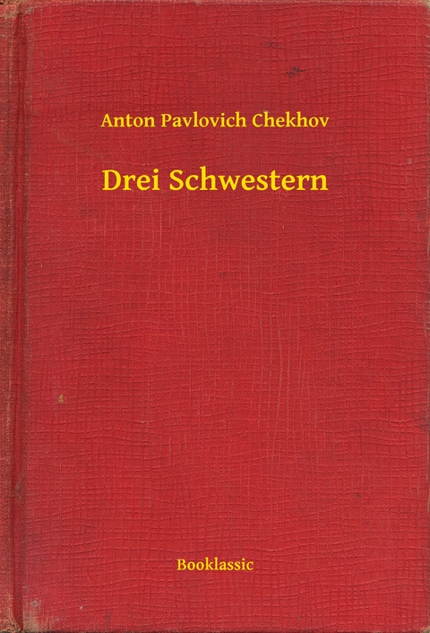 Drei Schwestern -  Anton Pavlovich Chekhov
