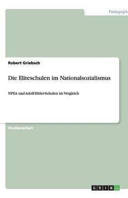 Die Eliteschulen im Nationalsozialismus - Robert Griebsch