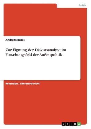 Zur Eignung der Diskursanalyse im Forschungsfeld der AuÃenpolitik - Andreas Bocek