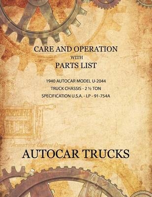 Care and Operation with Parts List 1940 Autocar Model U-2044, Truck Chassis - 2 1/2 Ton - Autocar Company