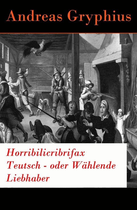 Horribilicribrifax Teutsch - oder Wählende Liebhaber - Andreas Gryphius