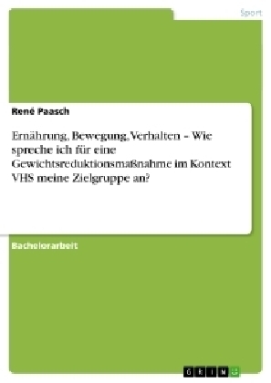 ErnÃ¤hrung, Bewegung, Verhalten Â¿ Wie spreche ich fÃ¼r eine GewichtsreduktionsmaÃnahme im Kontext VHS meine Zielgruppe an? - RenÃ© Paasch