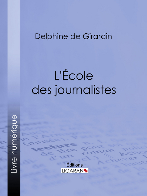 L'Ecole des journalistes - Delphine De Girardin,  Ligaran