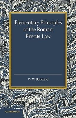Elementary Principles of the Roman Private Law - W. W. Buckland
