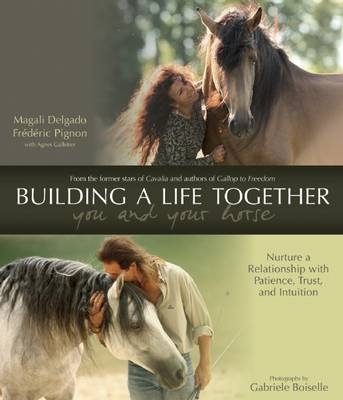 Building a Life Together - You and Your Horse - Frederic Pignon, Magali Delgado