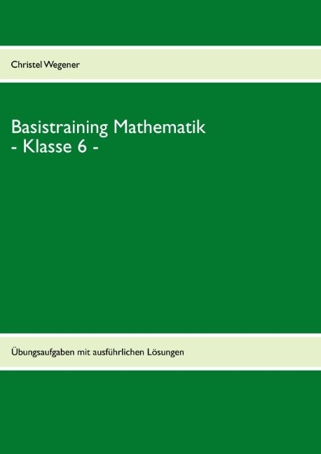 Basistraining Mathematik - Klasse 6 - - Christel Wegener