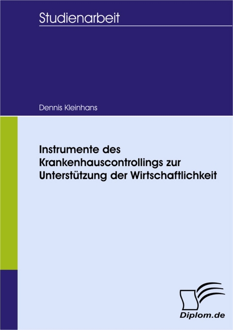 Instrumente des Krankenhauscontrollings zur Unterstützung der Wirtschaftlichkeit -  Dennis Kleinhans