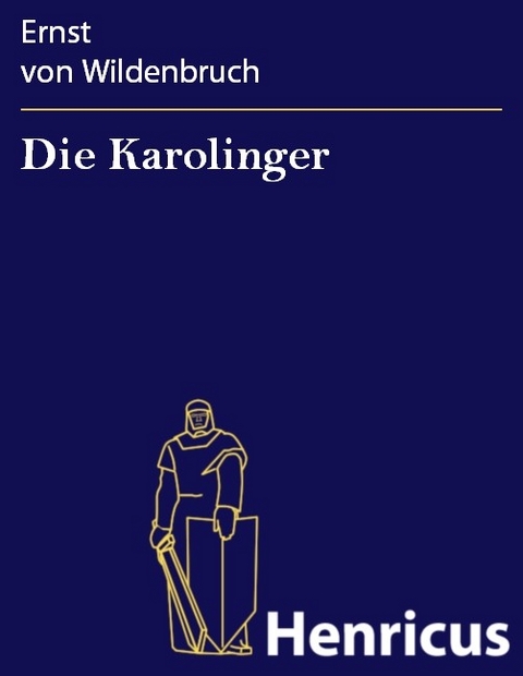 Die Karolinger -  Ernst Von Wildenbruch