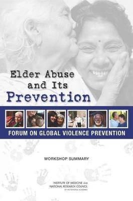 Elder Abuse and Its Prevention -  National Research Council,  Institute of Medicine,  Board on Global Health,  Forum on Global Violence Prevention