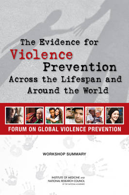 The Evidence for Violence Prevention Across the Lifespan and Around the World -  National Research Council,  Institute of Medicine,  Board on Global Health,  Forum on Global Violence Prevention