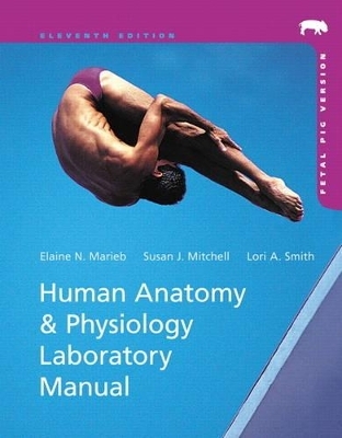 Human Anatomy & Physiology Laboratory Manual, Fetal Pig Version - Elaine N. Marieb, Susan J. Mitchell, Lori A. Smith