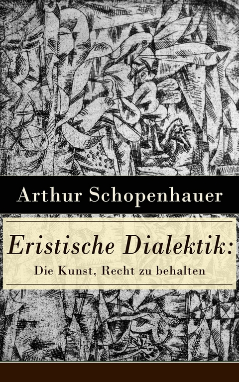 Eristische Dialektik: Die Kunst, Recht zu behalten -  Arthur Schopenhauer