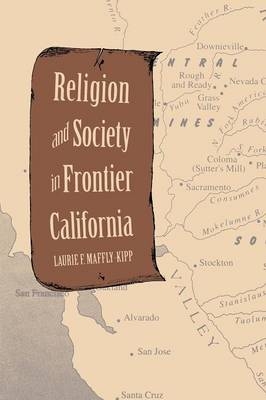 Religion and Society in Frontier California - Laurie F. Maffly-Kipp
