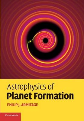 Astrophysics of Planet Formation - Philip J. Armitage