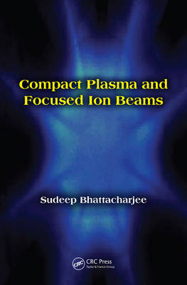 Compact Plasma and Focused Ion Beams - Sudeep Bhattacharjee
