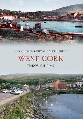 West Cork Through Time - Kieran McCarthy, Daniel Breen