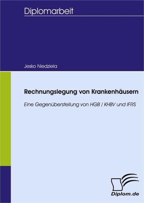 Rechnungslegung von Krankenhäusern - eine Gegenüberstellung von HGB / KHBV und IFRS -  Jesko Niedziela