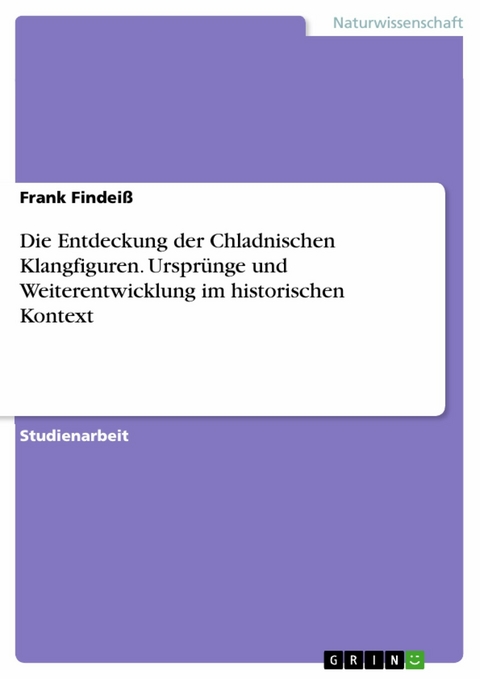 Die Entdeckung der Chladnischen Klangfiguren. Ursprünge und Weiterentwicklung im historischen Kontext - Frank Findeiß