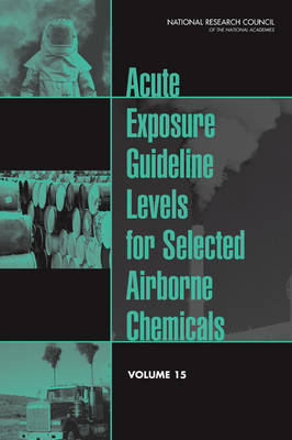 Acute Exposure Guideline Levels for Selected Airborne Chemicals -  National Research Council,  Division on Earth and Life Studies,  Board on Environmental Studies and Toxicology,  Committee on Toxicology,  Committee on Acute Exposure Guideline Levels