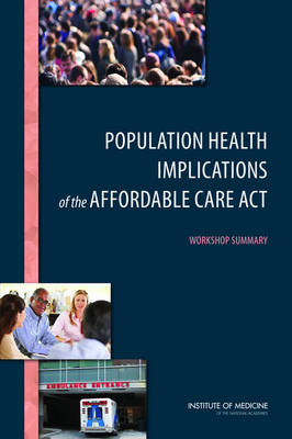 Population Health Implications of the Affordable Care Act -  Institute of Medicine,  Board on Population Health and Public Health Practice,  Roundtable on Population Health Improvement