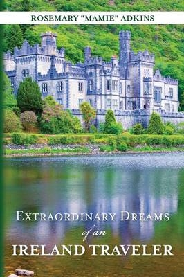 Extraordinary Dreams of an Ireland Traveler - Rosemary Mamie Adkins
