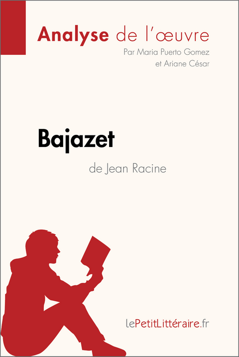 Bajazet de Jean Racine (Analyse de l''œuvre) -  Ariane Cesar,  Maria Puerto Gomez,  lePetitLitteraire