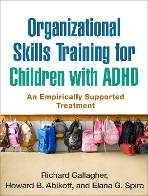 Organizational Skills Training for Children with ADHD - Richard Gallagher, Howard B. Abikoff, Elana G. Spira
