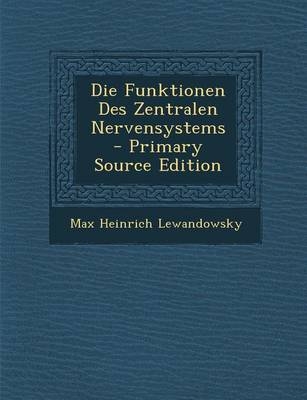 Die Funktionen Des Zentralen Nervensystems - Max Heinrich Lewandowsky