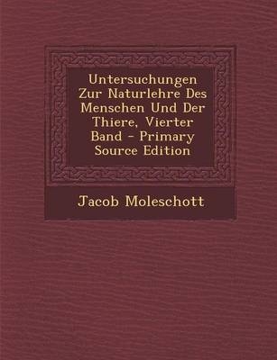 Untersuchungen Zur Naturlehre Des Menschen Und Der Thiere, Vierter Band - Jacob Moleschott