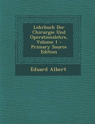 Lehrbuch Der Chirurgie Und Operationslehre, Volume 1 - Eduard Albert