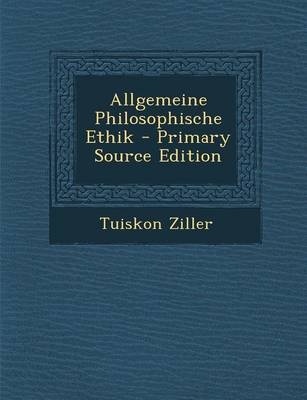 Allgemeine Philosophische Ethik - Tuiskon Ziller