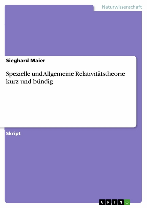 Spezielle und Allgemeine Relativitätstheorie kurz und bündig - Sieghard Maier