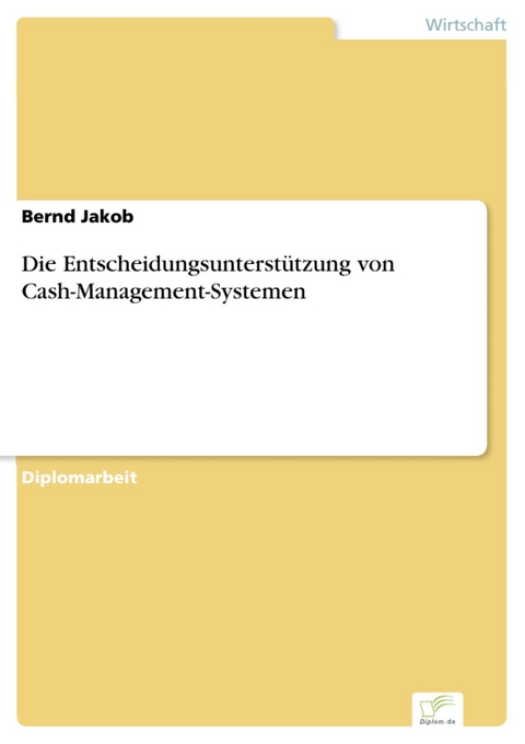 Die Entscheidungsunterstützung von Cash-Management-Systemen -  Bernd Jakob