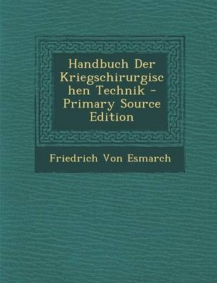 Handbuch Der Kriegschirurgischen Technik - Friedrich Von Esmarch