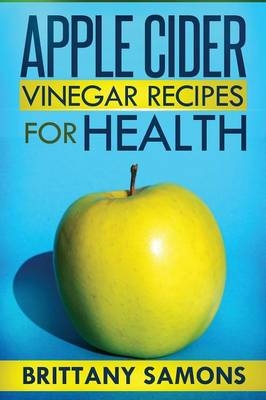 Apple Cider Vinegar Recipes for Health -  Samons Brittany, Brittany Samons