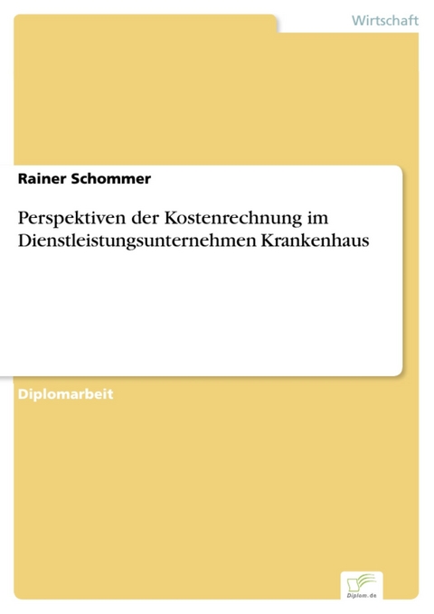 Perspektiven der Kostenrechnung im Dienstleistungsunternehmen Krankenhaus -  Rainer Schommer