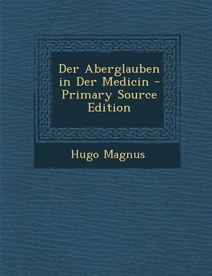 Der Aberglauben in Der Medicin - Hugo Magnus