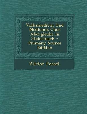 Volksmedicin Und Medicinis Cher Aberglaube in Steiermark - Viktor Fossel