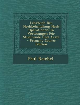 Lehrbuch Der Nachbehandlung Nach Operationen - Paul Reichel