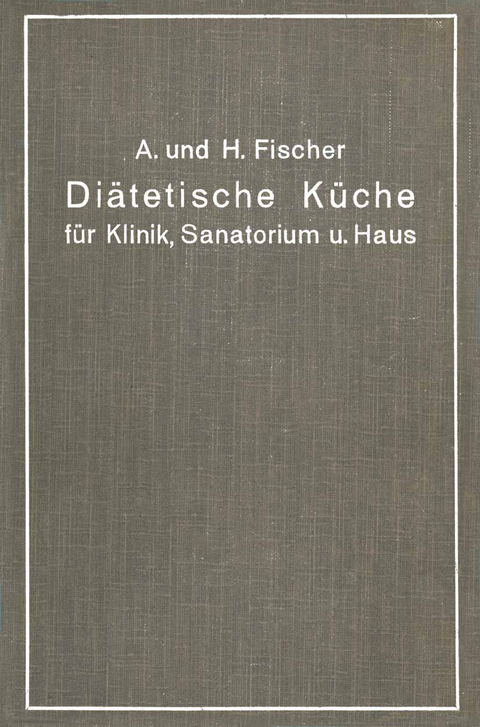 Diätetische Küche für Klinik, Sanatorium und Haus - A. Fischer, H. Fischer