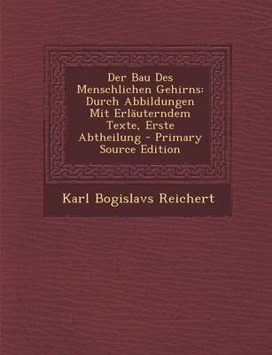 Der Bau Des Menschlichen Gehirns - Karl Bogislavs Reichert