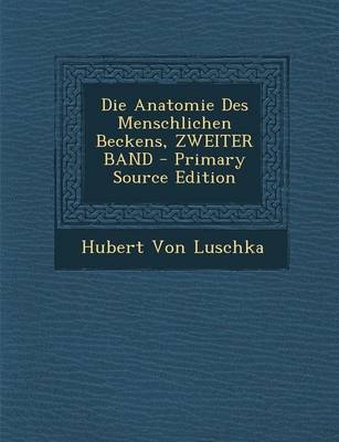 Die Anatomie Des Menschlichen Beckens, Zweiter Band - Hubert Von Luschka