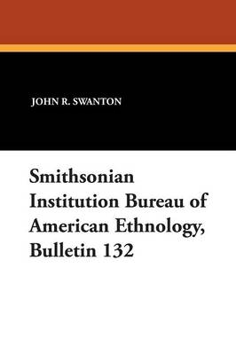 Smithsonian Institution Bureau of American Ethnology, Bulletin 132 - John R Swanton