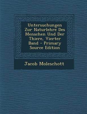 Untersuchungen Zur Naturlehre Des Menschen Und Der Thiere, Vierter Band - Jacob Moleschott